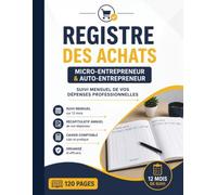 Registre des Achats Micro-Entrepreneur & Auto-Entrepreneur: Suivi Mensuel de vos Dépenses Professionnelles | Cahier Comptable 12 Mois avec Récapitulatif Annuel