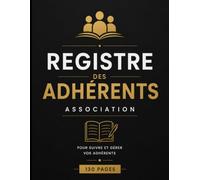 Registre des Adhérents Association: Carnet Professionnel de Suivi des Membres, Cotisations, Paiements et Adhésions | 130 Pages | Format 8,5 x 11 Pouces
