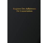 Registre Des Adhérents De L'association: Cahier pour inscrire en ordre les adhérents d’une association, conforme à la loi 1901