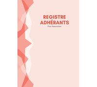 Registre Des Adhérents De l'Association: Carnet de Bord Pour permettre aux associations de tenir une liste de leurs Adhérents par Ordre Chronologique, ... ou du Club, Conforme à la loi, format A4