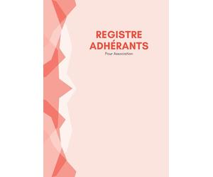 Registre Des Adhérents De l'Association: Carnet de Bord Pour permettre aux associations de tenir une liste de leurs Adhérents par Ordre Chronologique, ... ou du Club, Conforme à la loi, format A4