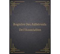 Registre des Adhérents de l'Association: Livre Adhérent Association pour inscrire en ordre les adhérents d’une association, conforme à la loi 1901