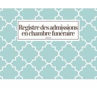 Registre des admissions en chambre funéraire : Conforme à la réglementation - Carnet de suivi des entrées et sorties de corps - Format Paysage