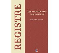 Registre des Animaux Non Domestiques: Destiné aux Professionnels, pour le Suivi des Entrées et Sorties - Conforme à la Réglementation