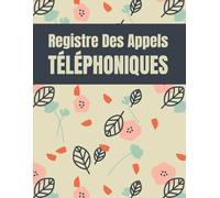 Registre Des Appels Téléphoniques: Carnet de Suivis des Appels Téléphoniques