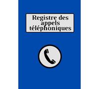 Registre des appels téléphoniques: carnet de suivis des appels téléphoniques pour les entreprises, association , secrétaire, assistant de direction/administratif