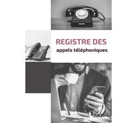 Registre des appels téléphoniques: Répertoire de suivi des appels téléphoniques pour les entreprises, associations, secrétariat, accueil, réception, ... pour enregistrer 1800 appels téléphoniques |