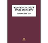 Registre des Dangers Graves et Imminents: Conforme au Code du Travail (articles L4131 et L4132) | 100+ constats | 108 pages, Grand Format