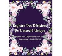Registre Des Décisions De L'associé Unique: Conforme au Code de commerce - EURL / SASU | Registre A4 pratique et élégant pour consigner toutes les décisions de votre entreprise