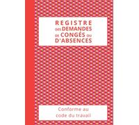 Registre des Demandes de Congés ou d'Absences: 240 fiches à remplir, cahier professionnel numéroté conforme au code du travail - Grand format A4 - Couverture rouge