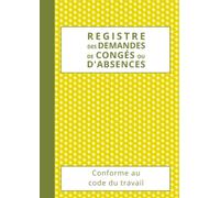 Registre des Demandes de Congés ou d'Absences: 240 fiches à remplir, cahier professionnel numéroté conforme au code du travail - Grand format A4 - Couverture jaune