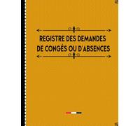 Registre des Demandes de Congés ou d'Absences: Conforme au Code du Travail, Cahier Professionnel à Remplir Numéroté Conforme au Code du Travail, Grand format A4, orange