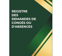 Registre des Demandes de Congés ou d'Absences: Suivi Professionnel des Demandes et Réponses | Format A4 - 133 Pages
