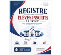Registre des Élèves Inscrits à l'École: Suivi des inscriptions et radiations, jusqu'à 700 élèves - pré-numéroté, avec répertoire alphabétique, récapitulatifs annuels et procès-verbaux | 118 pages