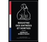 Registre des Entrées et Sorties Animaux domestiques: Cahier des Entrées et Sorties pour Elevage, Suivi Chronologique des Mouvements des Animaux Domestiques