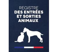 Registre des Entrées et Sorties Animaux: Enregistrez les Arrivées et les Départs des Animaux Domestiques, Chiens ou Chats, Grand Format A4