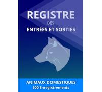 Registre Des Entrées et Sorties Animaux: Entrées et Sorties des Animaux Domestiques, chien ou chat - Carnet d'élevage pour suivre les mouvements des Animaux