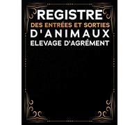 Registre des entrées et sorties d'animaux dans un élevage d'agrément: Livre Sanitaire Conforme aux Règlements | Carnet de Suivi Chronologique des Mouvements des Animaux