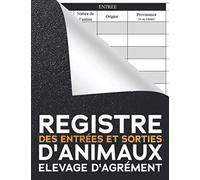 Registre des entrées et sorties d'animaux dans un élevage d'agrément: Livre Sanitaire Conforme aux Règlements | Carnet de Suivi Chronologique des Mouvements des Animaux