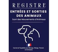 Registre des Entrées et Sorties des Animaux: Carnet de Traçabilité pour Élevage, Refuge, Pension et Animalerie - Suivi des Mouvements d’Animaux avec ... Provenance, Destination et Observations