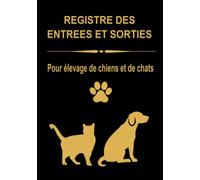 Registre des entrées et sorties pour élevage de chiens et de chats: registre entrées et sorties des animaux d'élevages