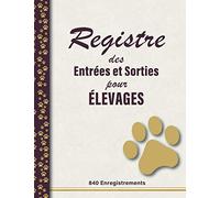 Registre des Entrées et Sorties pour Elevages: Entrées et Sorties de Chiens ou de Chats | Suivi Chronologique des Mouvements des Animaux Domestiques | 840 Enregistrements
