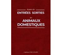 Registre des Entrées Sorties des Animaux Domestiques Conforme CERFA 50 4510: avec exemples d'écritures, conseils pratiques et rappels réglementaires