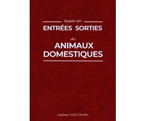 Registre des Entrées Sorties des Animaux Domestiques Conforme CERFA 50 4510: avec exemples d'écritures, conseils pratiques et rappels réglementaires