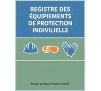 Registre Des Équipements de Protection Individuelle : Carnet de suivi et de contrôle des EPI pour établissements publics, entreprises et collectivités - Conforme au code du travail et du sport.