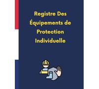Registre Des Équipements de Protection Individuelle : Carnet de suivi et de contrôle des EPI pour établissements publics, entreprises et collectivités - 105 pages - Format A4