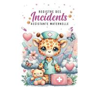 Registre des Incidents Assistante Maternelle: Pour L’Administration Des Incidents et Petits Bobos Des Enfants Accueillis par les l'Assmats et MAM (236 Enfants)