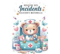 Registre des Incidents Assistante Maternelle: Pour L’Administration Des Incidents et Petits Bobos Des Enfants Accueillis par les l'Assmats et MAM Pour (+ 800 Enfants)