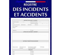 Registre des Incidents et Accidents: Carnet de prévention et sécurité, conforme pour employeurs, associations, établissements, écoles et lieux de travail / 130 Pages
