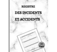 Registre des Incidents et Accidents: Carnet officiel pour la consignation des incidents et accidents - Outil indispensable pour la sécurité et la traçabilité