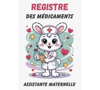 Registre Des Médicaments Assistante Maternelle: Carnet de Suivi des Soins et Traitements pour les Enfants Accueillis à Domicile ou en MAM