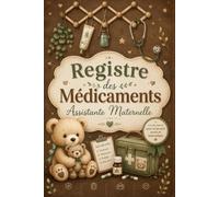 Registre des Médicaments Assistante Maternelle: Carnet de suivi des traitements, administration des médicaments, ordonnances, autorisations parentales et observations quotidiennes;