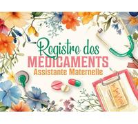 Registre des Médicaments Assistante Maternelle: Carnet de Suivi et d'Administration des Traitements et Soins Médicaux pour les Enfants Accueillis à la MAM ou à Domicile
