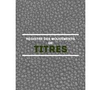 Registre Des Mouvements De Titres: Suivi Chronologique Des Mouvements Affectant Les Titres - Livre Obligatoire Pour Sociétés SA et SAS - ... - Conforme à La Législation Française