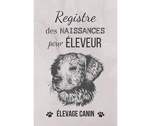 Registre des naissances pour éleveur - Elevage canin: Carnet de bord à l'usage des éleveurs - Elevage de chiens - 10 portées de chiots - Journal de suivi à remplir - Suivi complet des naissances.
