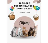 Registre des Naissances Pour Eleveurs: Elevage Félin | Journal de Bord / Éleveurs & Propriétaires de Chatons/ Suivi Complet des Naissances/Idéal pour éleveur de félin ou un particulier