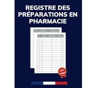 Registre des préparations en pharmacie: Conforme à l’article R5125-45 du Code de la Santé Publique,livre des préparations et suivi d’armoire à pharmacie, 120 pages numérotées A4