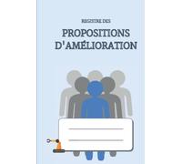 Registre des Propositions d'amélioration: Carnet à remplir pour consigner et suivre les propositions des collaborateurs | Approche méthodique | Amélioration continue | Petit format 15 x 23 cm
