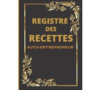 REGISTRE DES RECETTES AUTO-ENTREPRENEUR: LIVRE CONFORME AUX OBLIGATIONS COMPTABLES DES MICRO-ENTREPRISES