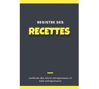Registre des Recettes conforme des micro-entrepreneurs et auto-entrepreneurs: Livre Journal des Recettes-Dépenses auto-entrepreneurs | Cahier de ... | ... | associations et professions libérales