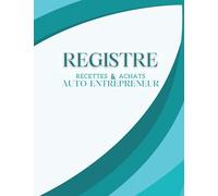 Registre des recettes et des achats auto entrepreneur: Carnet de comptabilité pratique pour noter les revenus, et gérer chronologiquement des recettes ... Conforme aux Obligations Comptables .