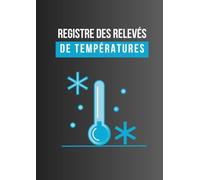 Registre des Relevés de Températures: Carnet de Relevé et suivi des températures des Installations Réfrigérées | Parfait pour les Restaurants