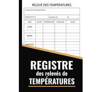 Registre des Relevés de Températures: Carnet de relevé et suivi des températures, surveillance des installations réfrigérées d’hygiène alimentaire et de sécurité