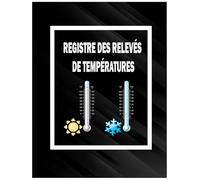 Registre Des Relevés De Temperatures: Carnet de températures à remplir pour le suivi des du frigo, chambres, cuisines, et toutes les entrepeises de restaurations