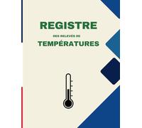 Registre des Relevés de Températures: Carnet d'enregistrement et de suivi des températures,carnet de relevé et suivi des températures,registre d'hygiène et sécurité sanitaire des aliments
