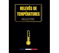 Registre des Relevés de Températures: Carnet d'enregistrement et de suivi des températures,carnet de relevé et suivi des températures,registre d'hygiène et sécurité sanitaire des aliments